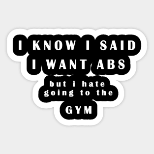 I Know I Said I Want ABS  but i hate gym T-Shirt gift idea unisex Sticker